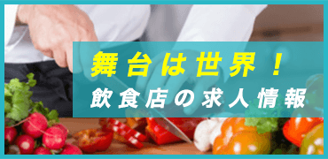 舞台は世界！ 飲食店の求人情報